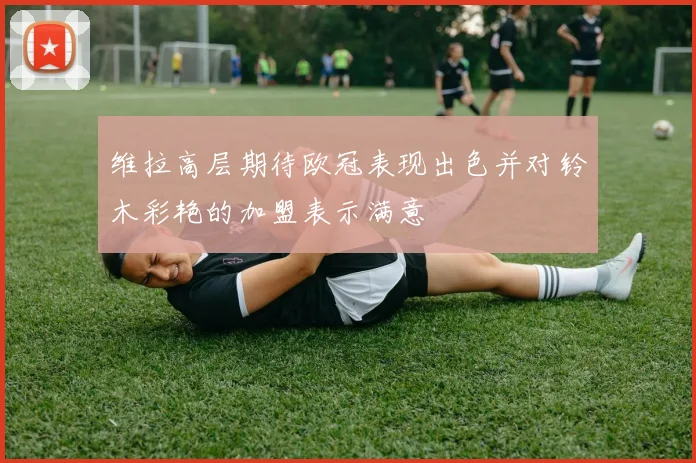 维拉高层期待欧冠表现出色并对铃木彩艳的加盟表示满意